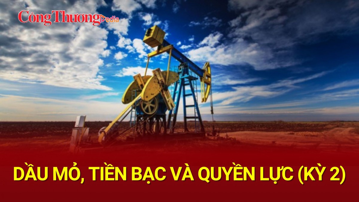 Dầu mỏ, Tiền bạc và Quyền lực (Kỳ 2)