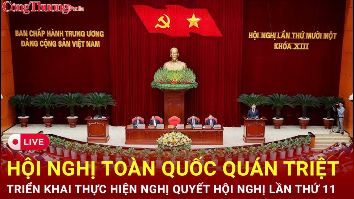 TRỰC TIẾP: Hội nghị toàn quốc quán triệt, triển khai thực hiện Nghị quyết Hội nghị lần thứ 11 BCHTW Đảng khóa XIII